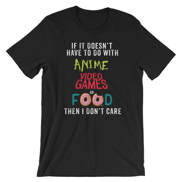 If It Doesn't Have To Do With Anime Video Games or Food Then I Don't Care Shirt | Comics Donuts Gamer | Unisex Adult Graphic Tee