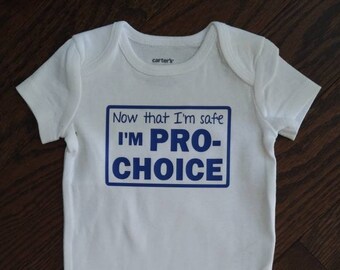 Now That I'm Safe I'm Pro Choice (Funny Baby Onesie)
