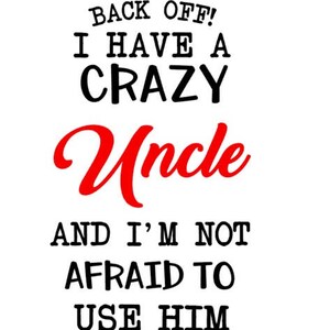 May include: Black and white text on a white background reads "Back off! I have a crazy Uncle and I'm not afraid to use him."