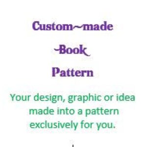 May include: Custom-made book pattern. Your design, graphic or idea made into a pattern exclusively for you.