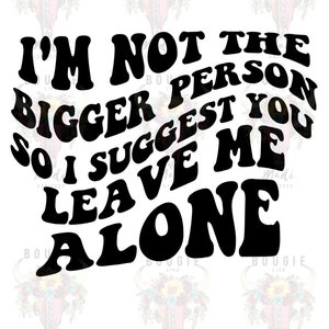 Im not the bigger person, retro, digital, png, svg, gewellter Text, lass mich allein