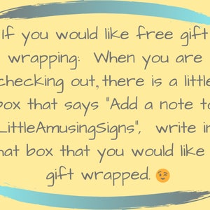 May include: A yellow background with a blue and gray brushstroke border. The text reads: "If you would like free gift wrapping: When you are checking out, there is a little box that says "Add a note to LittleAmusingSigns", write in that box that you would like it gift wrapped."
