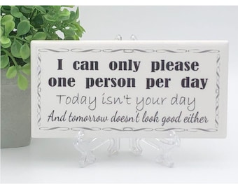 Funny Desk Sign: I can only please one person per day - Humorous Office Decor