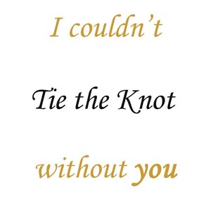 couldn t tie the knot without you