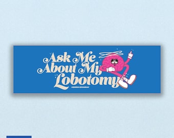 May include: Blue bumper sticker or magnet with a pink brain character with a surprised expression and the text "Ask Me About My Lobotomy" in a retro font.