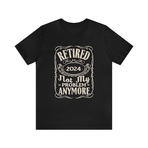 Retired 2024 Not My Problem Anymore, Funny Retirement Gifts For Him Her, Retirement Shirts For Men Women, Retirement Party 2024 T-Shirt
