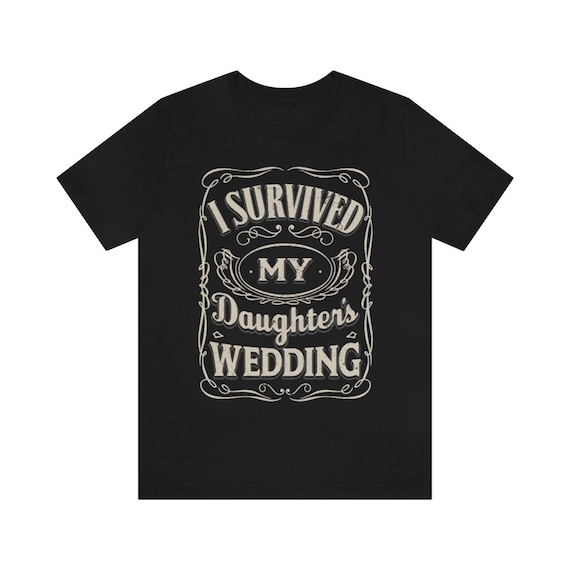 I Survived My Daughter's Wedding T Shirt I Survived My Daughter's Wedding T Shirt