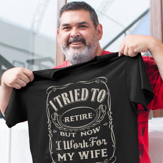 Funny Retiree Shirt Tried To Retire But Now I Work For Wife T-Shirt Funny Retiree Shirt Tried To Retire But Now I Work For Wife T-Shirt