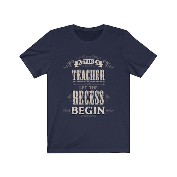 Retired Teacher Let The Recess Begin Funny Retirement Tee Retired Teacher Let The Recess Begin Funny Retirement Tee