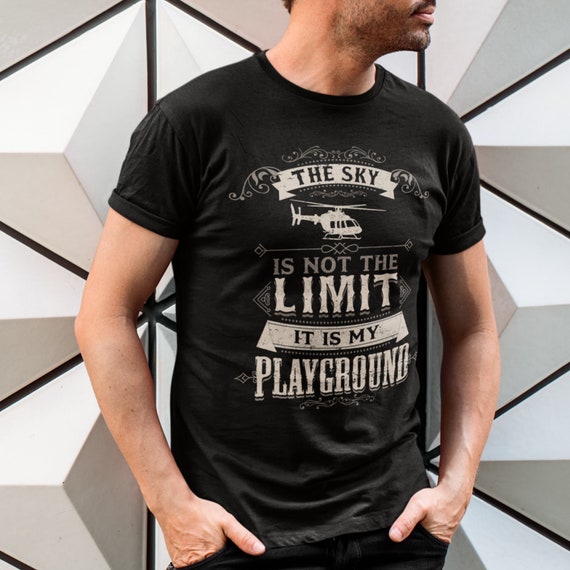 The Sky Is Not The Limit Helicopter Pilot T-Shirt The Sky Is Not The Limit Helicopter Pilot T-Shirt