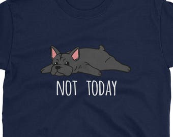 Funny Not Today French Bulldog T-Shirt, Cute French Bulldog Gifts, Frenchie Dog Shirt