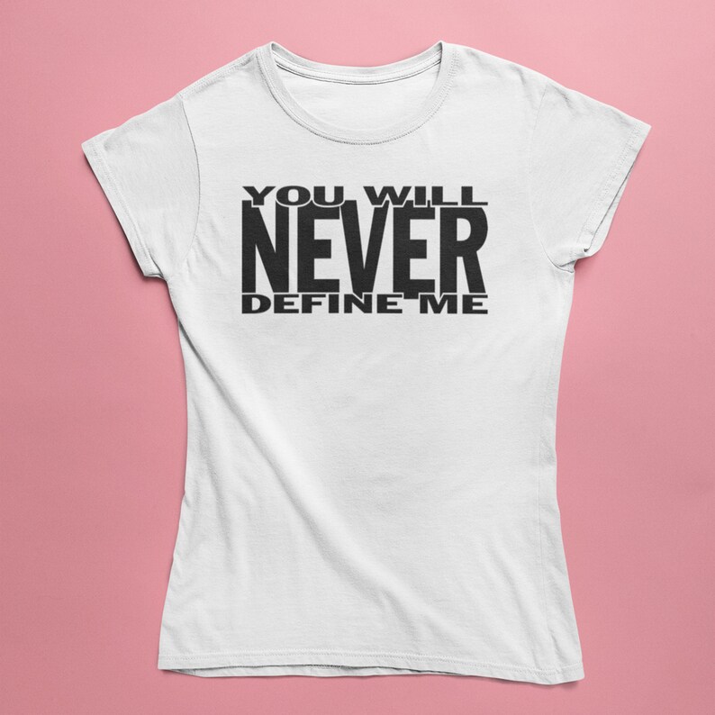 Women's Black Empowerment T-Shirt You Will Never Define Me Choose Your Shirt & Print Colors White w/ black print