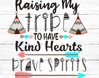 Raising My Tribe to have Kind Hearts Brave Spirits Fierce Minds SVG, Raising My Tribe SVG, Kind Hearts SVG