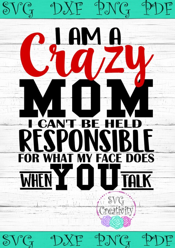 Download I Am A Crazy Mom I Can T Be Held Responsible For What My Etsy