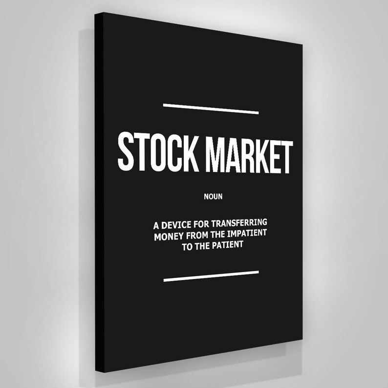 Stock Market Finance Definition motivational stock exchange canvas print or framed poster for your home, workspace, or office decor!

STOCK MARKET Noun Definition Canvas Print Or 
A device for transferring money from the impatient to the patient!
