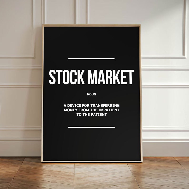 May include: Black and white poster with the text "STOCK MARKET" and the definition "A device for transferring money from the impatient to the patient."