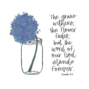 May include: A watercolor illustration of a purple flower in a mason jar with the text "The grass withers, the flower fades, but the word of our God stands forever. Isaiah 40:8"