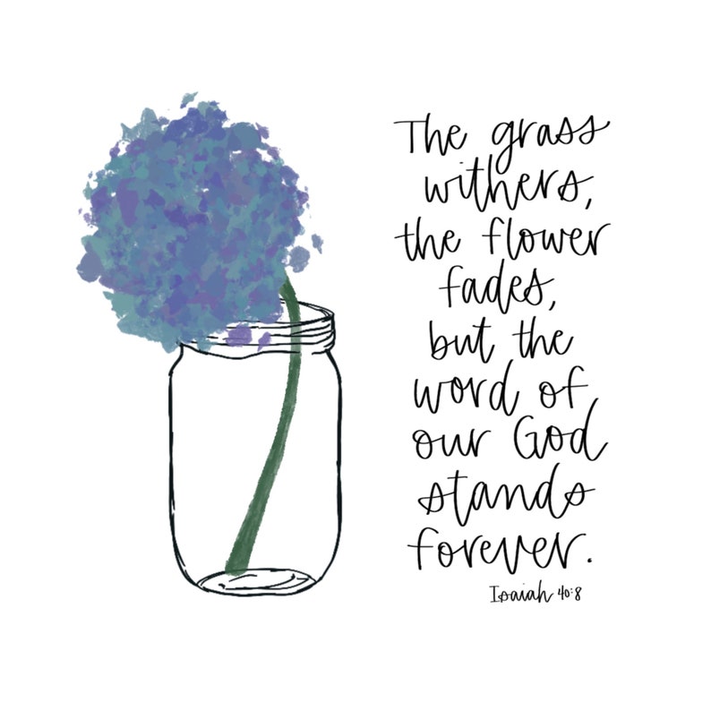 May include: A watercolor illustration of a purple flower in a mason jar with the text "The grass withers, the flower fades, but the word of our God stands forever. Isaiah 40:8"