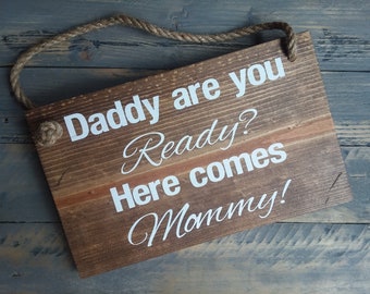 Daddy are you Ready? Here comes Mommy-PAINTED Wedding Sign