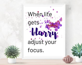 Inspirational Quote Art Print: When Life Gets Blurry (Digital Download)