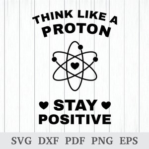 Piense como un protón svg, manténgase positivo svg, archivo de ciencia svg, profesor de ciencias svg, química svg, camiseta geek svg, archivo de corte