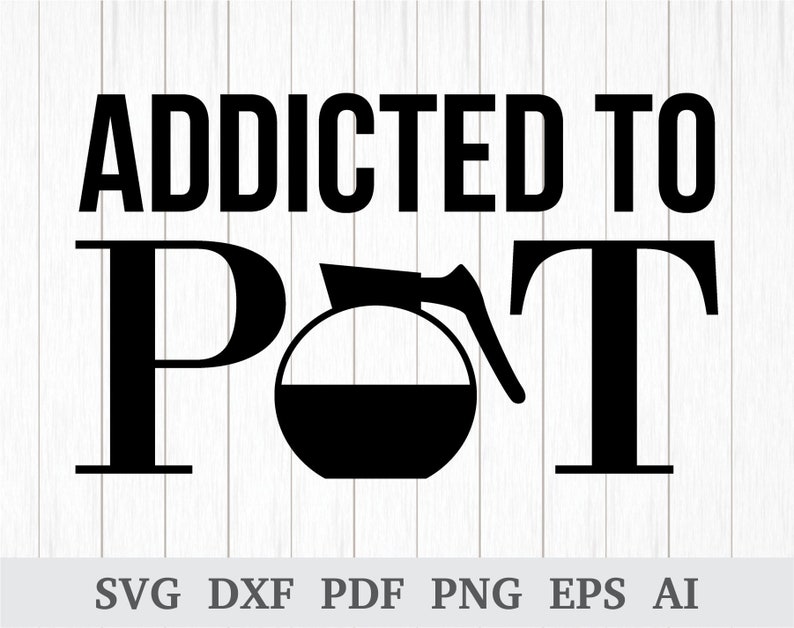 Download Addicted to Pot SVG Coffee Lover svg Coffee Svg Coffee Mug ...