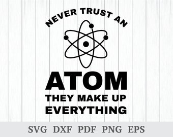 Never Trust An Atom Svg, They Make Up Everything Svg, Science Svg File, Science Teacher Svg, Chemistry Svg, Geek Tshirt Svg, Cut File