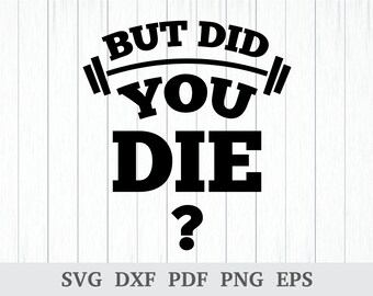 Did You Die Svg, Gym Shirt Svg, Fitness Svg, Workout Svg, Funny Quote Svg, Sarcastic Svg, Cut file for Cricut and Silhouette
