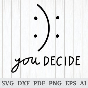 Ty decydujesz svg, Emocje svg, Szczęśliwy lub smutny ty decydujesz svg, Śmieszny T-shirt svg plik do cięcia, cricut i sylwetka, dxf, ai, pdf, png, eps