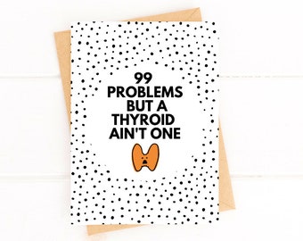 99 Problems But a Thyroid Ain't One Thyroid Surgery Card