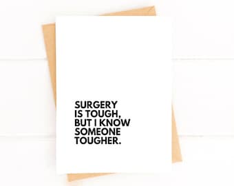 May include: A white card with black text that reads "Surgery is tough, but I know someone tougher."