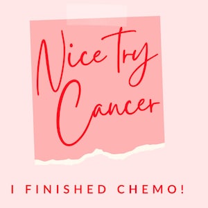 Nice Try Cancer I Finished Chemo Printable Last Day of Chemo Sign