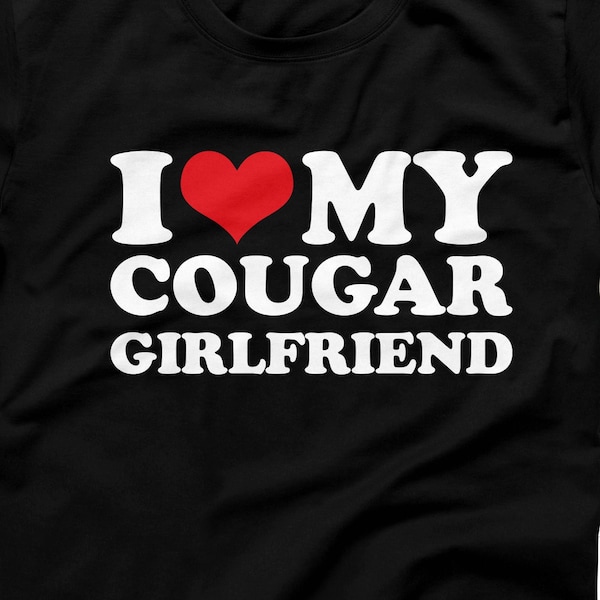 I Love My Cougar Girlfriend T-Shirt, Gift For Boyfriend Tee, I Love My Girlfriend Tee, Funny Gift For Him, Birthday Gift, Funny Mens Shirt