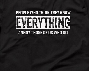 People Who Think They Know Everything Annoy Those of Us Who Do, Sarcastic Funny Shirt, Smart Humor, Office Humor Shirt, Funny Quote Tee