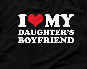 I Love My Daughter&#39;s Boyfriend T-Shirt, I Heart My Daughter&#39;s Boyfriend, Funny Gift Idea, Funny Family Relationship, Funny Daughter Mom Gift