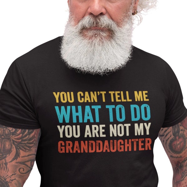 You Can't Tell Me What To Do You Are Not My Granddaughter, Funny Grandpa Shirt, Father's Day Gift For Grandpa From Granddaughter, Dad Gift