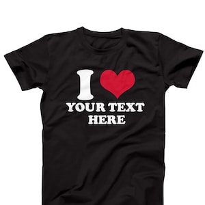 I Love Custom Text T-Shirt, Custom I Love Name Shirt, Customized I Love Design Shirt, Personalized I Love Shirt For Men And Women