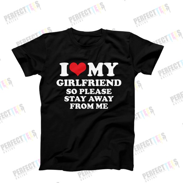 I Love My Girlfriend So Please Stay Away From Me T-Shirt, I Heart My Girlfriend Tee, Funny Gift For Him, Boyfriend Gift, Valentines Gift