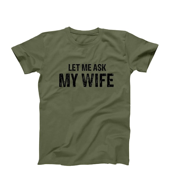 Let Me Ask My Wife, Funny Husband Shirt, Funny Marriage Tee, Husband Gift From Wife, Gift For Him, Husband Birthday Gift, Father's Day Gift