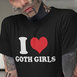 I Love Goth Girls T-Shirt | Cool Gothic Graphic Tee | Ships Fast from USA