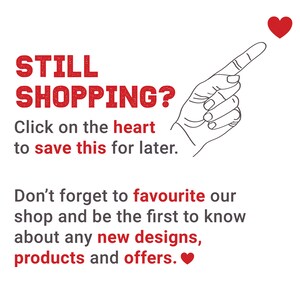 May include: Red text on a white background reads "STILL SHOPPING? Click on the heart to save this for later." A hand points to a red heart icon. The text continues "Don't forget to favourite our shop and be the first to know about any new designs, products and offers."