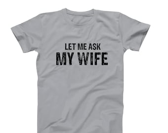 Let Me Ask My Wife T-Shirt, Funny Husband Shirt, Married Life Tee, Husband Gift, Marriage Humor Shirt, Wife Knows Best T-Shirt