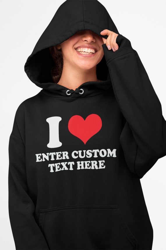 I Love Custom Hoodie, I Heart Custom, Custom Hoodies, Custom Text