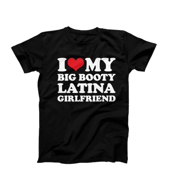 I Love My Big Booty Latina Girlfriend T-Shirt, Hilarious Mens Shirt, Humor Couples Relationship Gift Idea, Funny Boyfriend Latina Gift idea