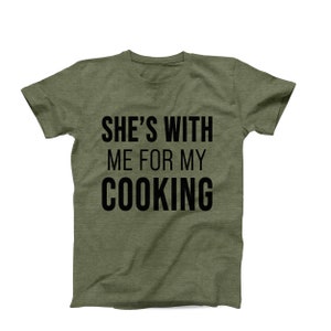 She’s With Me for My Cooking T-Shirt – Funny Chef T-Shirt - Food Lover Shirt