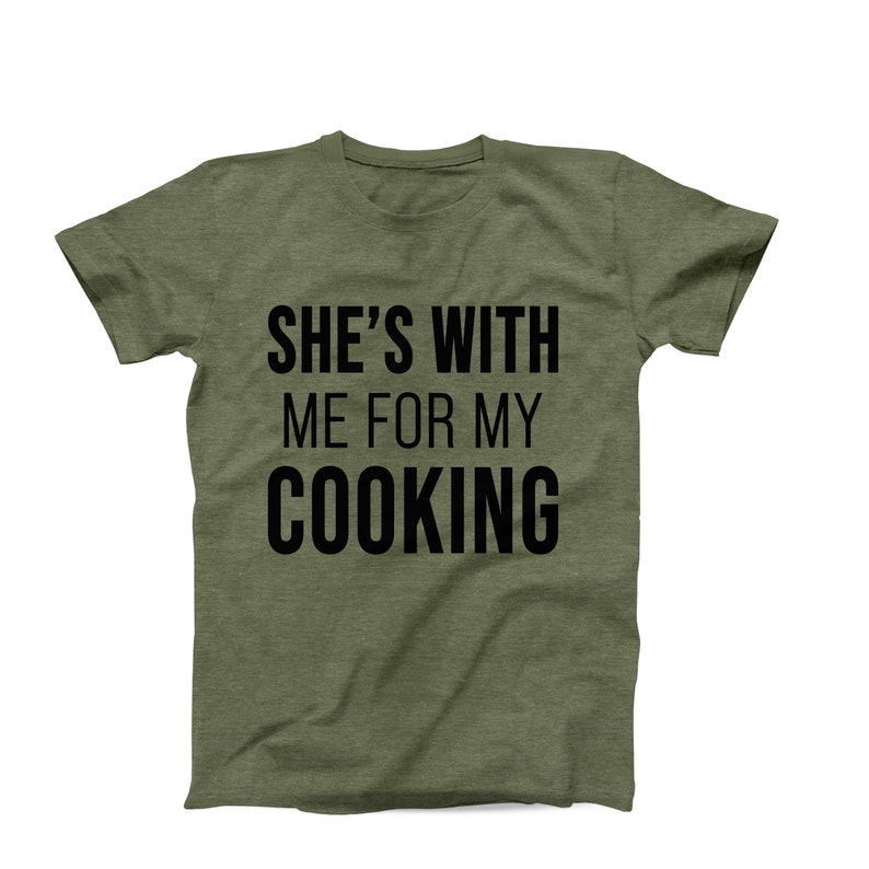 She’s With Me for My Cooking T-Shirt – Funny Chef T-Shirt - Food Lover Shirt