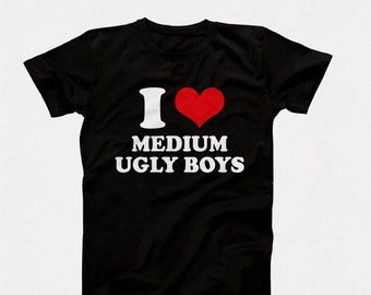 Ich liebe mittlere hässliche Jungen Shirt, lustiges hässliches Freund T-Shirt, selbstabfälliges Humor Shirt, lustiges Dating T-Shirt, Geschenk für Freundin, Meme Shirt