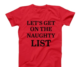 May include: A red t-shirt with the phrase "LET'S GET ON THE NAUGHTY LIST" printed in bold black letters. The shirt is a classic crew neck style, perfect for casual wear.