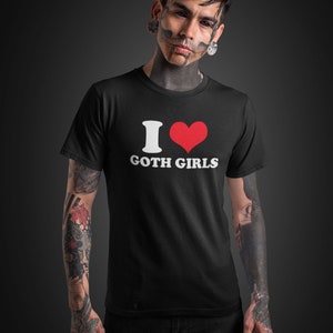 I Love Goth Girls T-Shirt | Cool Gothic Graphic Tee | Ships Fast from USA