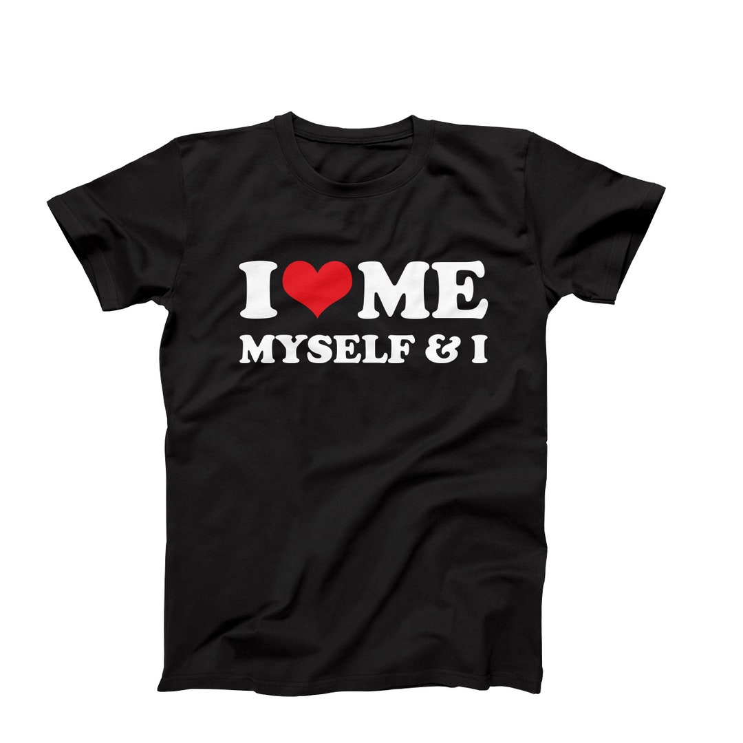 Funny I Heart Me Myself I T shirt I Love Myself Shirt Funny I Love 